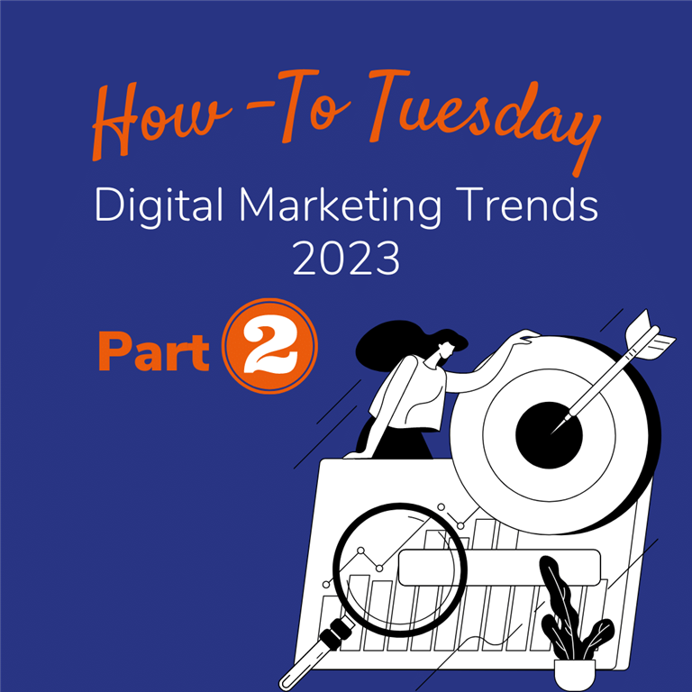 How-to Tuesday: The Top Digital Marketing Trends of 2023 (Part 2)